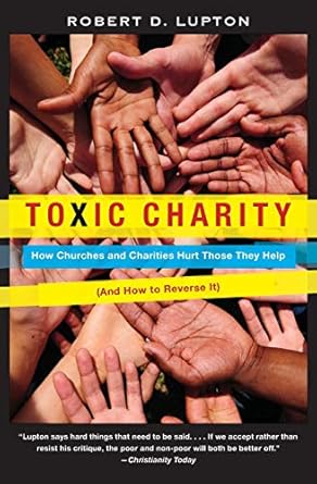Toxic Charity: How Churches and Charities Harm Those They Support and How to Change It